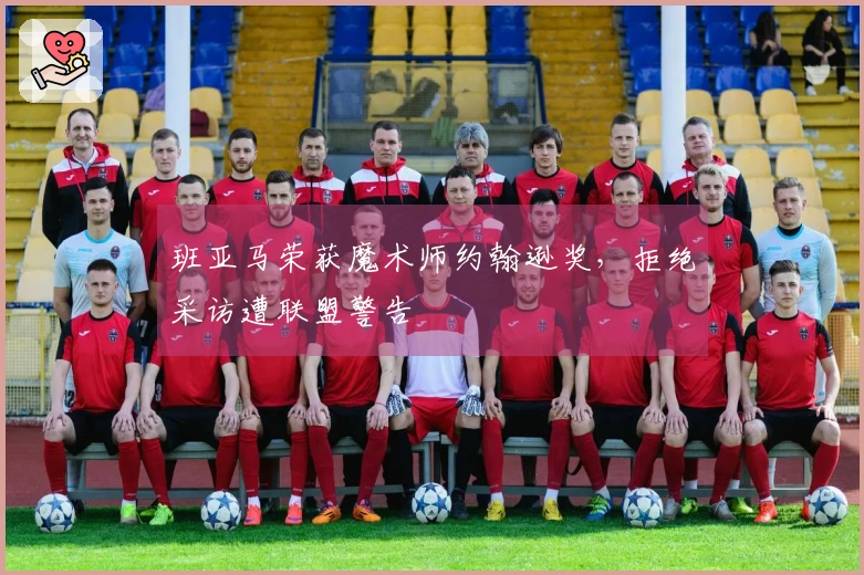 班亚马荣获魔术师约翰逊奖，拒绝采访遭联盟警告